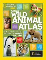 wild animal atlas earths astonishing animals and where they live