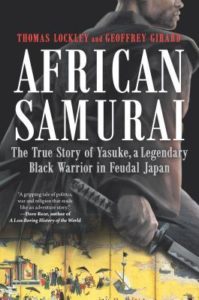 African Samurai The True Story of Yasuke, a Legendary Black Warrior in Feudal Japan