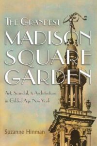 The Grandest Madison Square Garden Art Scandal and Architecture in Gilded Age New York