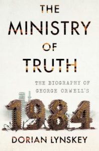 The Ministry of Truth The Biography of George Orwell's 1984 by Dorian Lynskey
