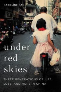 Under Red Skies Three Generations of Life, Loss, and Hope in China by Karoline Kan