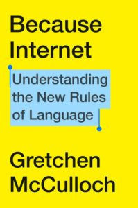 Because Internet Understanding the New Rules of Language by Gretchen McCulloch
