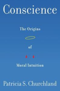 Conscience The Origins of Moral Intuition by Patricia Churchland