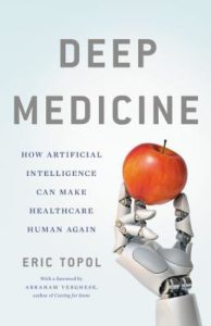 Deep Medicine How Artificial Intelligence Can Make Healthcare Human Again by Eric Topol