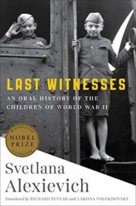 Last Witnesses An Oral History of the Children of World War II by Svetlana Alexievich