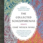 The Collected Schizophrenias Essays by Esme Weijun Wang