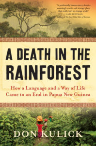 A Death in the Rainforest How a Language and a Way of Life Came to an End in Papua New Guinea by Don Kulick