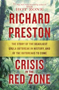 Crisis in the Red Zone The Story of the Deadliest Ebola Outbreak in History and of the Outbreaks to Come by Richard Preston