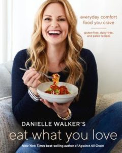 Danielle Walker's Eat What You Love Everyday Comfort Food You Crave