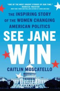 See Jane Win The Inspiring Story of the Women Changing American Politics by Caitlin Moscatello
