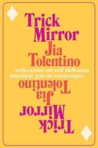 Trick Mirror Reflections on Self-Delusion by Jia Tolentino