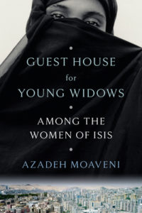 Guest House for Young Widows Among the Women of ISIS by Azadeh Moaveni