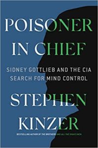 Poisoner In Chief Sidney Gottlieb and the CIA Search for Mind Control by Stephen Kinzer