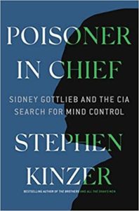 Poisoner In Chief Sidney Gottlieb and the CIA Search for Mind Control by Stephen Kinzer