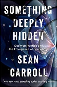 Something Deeply Hidden Quantum Worlds and the Emergence of Spacetime by Sean Carrol
