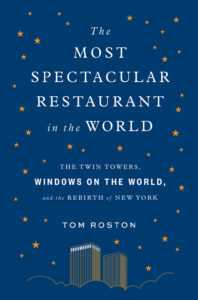 The Most Spectacular Restaurant in the World: The Twin Towers, Windows on the World, and the Rebirth of New York by Tom Roston