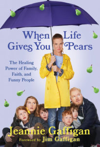 When Life Gives You Pears The Healing Power of Family, Faith, and Funny People by Jeannie Gaffigan