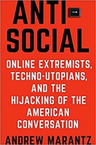 Antisocial Online Extremists, Techno-Utopians, and the Hijacking of the American Conversation by Andrew Marantz