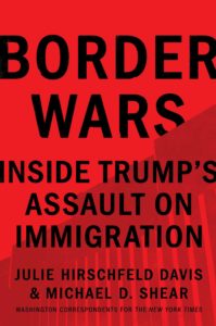 Border Wars Inside Trump's Assault on Immigration by Julie Hirschfeld Davis and Michael D. Shear
