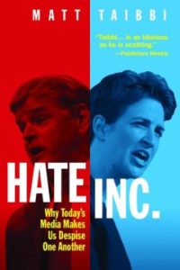 Hate Inc. Why Today’s Media Makes Us Despise One Another by Matt Taibb