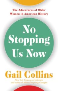 No Stopping Us Now The Adventures of Older Women in American History by Gail Collins