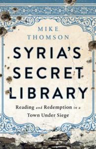 Syria's Secret Library Reading and Redemption in a Town Under Siege by Mike Thomson