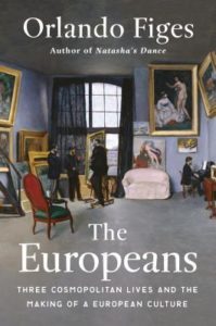 The Europeans Three Lives and the Making of a Cosmopolitan Culture by Orlando Figes