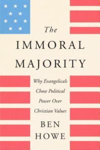 The Immoral Majority Why Evangelicals Chose Political Power Over Christian Values by Ben Howe