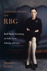Conversations with RBG Ruth Bader Ginsburg on Life, Love, Liberty, and Law by Jeffrey Rosen
