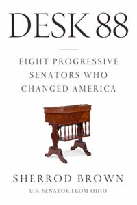 Desk 88 Eight Progressive Senators Who Changed America by Sherrod Brown