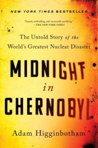 Midnight in Chernobyl the Untold Story of the World's Greatest Nuclear Disaster by Adam Higginbotham