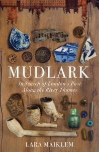 Mudlark: In Search of London’s Past Along the River Thames by Lara Maiklem