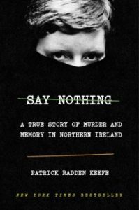 Say Nothing A True Story of Murder and Memory in Northern Ireland by Patrick Radden Keefe