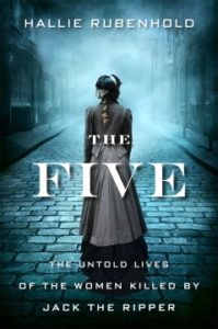 The Five: The Untold Lives of the Women Killed by Jack the Ripper by Hallie Rubenhold