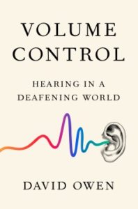 Volume Control Hearing in a Deafening World by David Owen