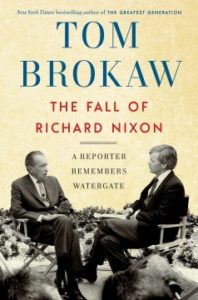 The Fall of Richard Nixon A Reporter Remembers Watergate by Tom Brokaw