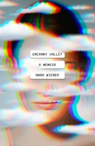 Uncanny Valley A Memoir by Anna Wiener