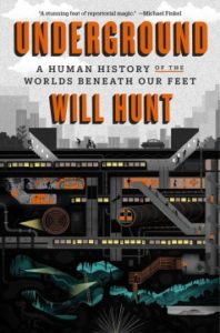 Underground A Human History of the Worlds Beneath Our Feet by Will Hunt