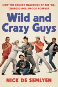 Wild and Crazy Guys How the Comedy Mavericks of the '80s Changed Hollywood Forever by Nick de Semlyen