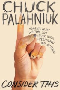 Consider This Moments in My Writing Life after Which Everything Was Different by Chuck Palahniuk