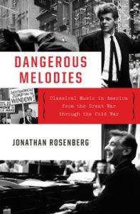 Dangerous Melodies: Classical Music in America from the Great War through the Cold War by Jonathan Rosenberg