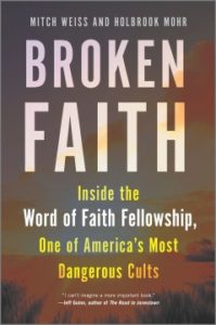 Broken Faith: Inside the Word of Faith Fellowship, One of America's Most Dangerous Cults by Mitch Weiss and Holbrook Mohr
