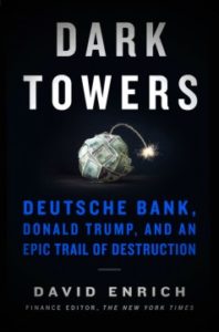 Dark Towers: Deutsche Bank, Donald Trump, and an Epic Trail of Destruction by David Enrich