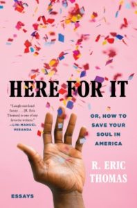 Here for It: Or, How to Save Your Soul in America; Essays by Eric R. Thomas