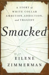 Smacked: A Story of White-collar Ambition, Addiction, and Tragedy by Eilene Zimmerman