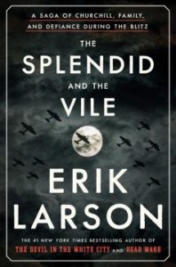 The Splendid and the Vile: A Saga of Churchill, Family, and Defiance During the Blitz by Erik Larson