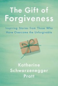  The Gift of Forgiveness: Inspiring Stories from Those Who Have Overcome the Unforgivable by Katherine Schwarzenegger