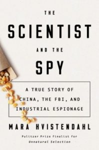 The Scientist and the Spy: A True Story of China, the FBI, and Industrial Espionage by Mara Hvistendahl