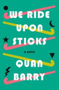 We Ride Upon Sticks: a novel by Quan Barry