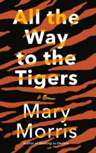 All the Way to the Tigers: A Memoir by Mary Morris